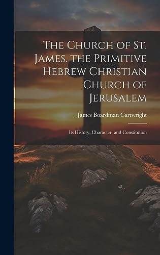 Stock image for The Church of St. James. the Primitive Hebrew Christian Church of Jerusalem; Its History, Character, and Constitution for sale by THE SAINT BOOKSTORE