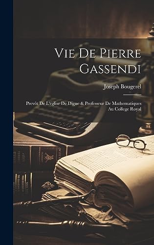 Imagen de archivo de Vie De Pierre Gassendi: Prev t De L' glise De Digne & Professeur De Mathematiques Au College Royal a la venta por THE SAINT BOOKSTORE