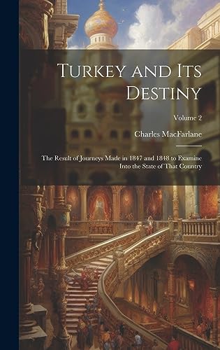 Imagen de archivo de Turkey and Its Destiny: The Result of Journeys Made in 1847 and 1848 to Examine Into the State of That Country; Volume 2 a la venta por THE SAINT BOOKSTORE