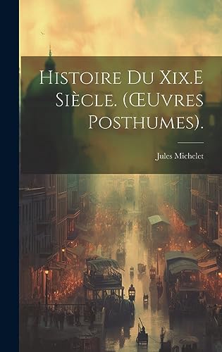 Beispielbild fr Histoire Du Xix.E Sicle. (OEuvres Posthumes). (French Edition) zum Verkauf von ALLBOOKS1