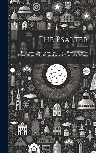 Stock image for The Psalter: Or Psalms of David, According to the . Book of Common Prayer, Illustr., With Dissertations and Notes, by R. Warner for sale by Ria Christie Collections