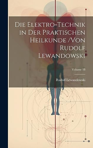 Imagen de archivo de Die Elektro-Technik in Der Praktischen Heilkunde /von Rudolf Lewandowski; Volume 18 a la venta por THE SAINT BOOKSTORE