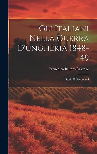 Stock image for Gli Italiani Nella Guerra D'ungheria 1848-49: Storia E Documenti for sale by THE SAINT BOOKSTORE
