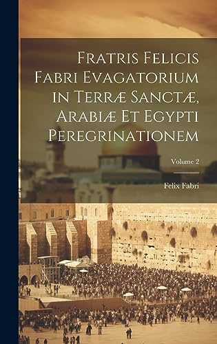 Beispielbild fr Fratris Felicis Fabri Evagatorium in Terr Sanct, Arabi Et Egypti Peregrinationem; Volume 2 (Latin Edition) zum Verkauf von Ria Christie Collections