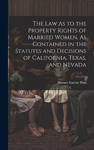 Stock image for The Law As to the Property Rights of Married Women, As Contained in the Statutes and Decisions of California, Texas, and Nevada for sale by Ria Christie Collections