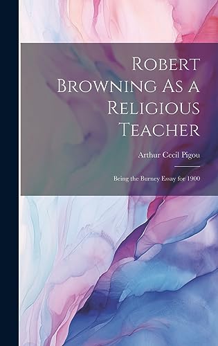 Stock image for Robert Browning As a Religious Teacher: Being the Burney Essay for 1900 for sale by Ria Christie Collections