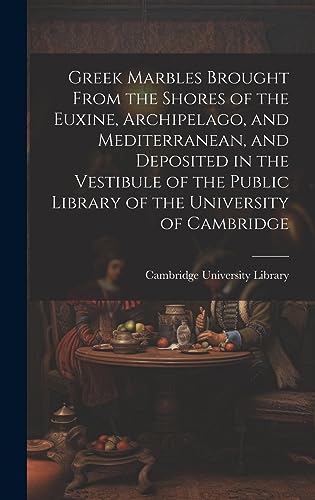 Imagen de archivo de Greek Marbles Brought From the Shores of the Euxine, Archipelago, and Mediterranean, and Deposited in the Vestibule of the Public Library of the University of Cambridge a la venta por PBShop.store US