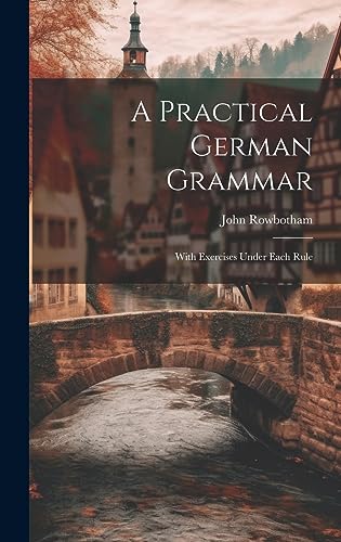 9781020734571: A Practical German Grammar: With Exercises Under Each Rule