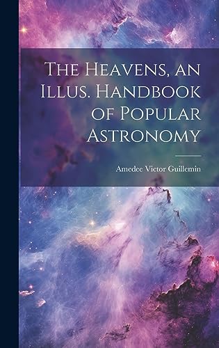 Imagen de archivo de The Heavens, an Illus. Handbook of Popular Astronomy a la venta por THE SAINT BOOKSTORE