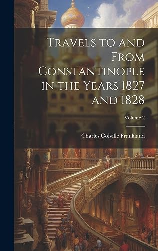 Stock image for Travels to and From Constantinople in the Years 1827 and 1828; Volume 2 for sale by THE SAINT BOOKSTORE