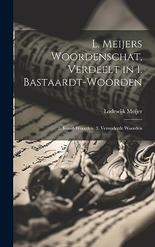 Beispielbild fr L. Meijers Woordenschat, Verdeelt in 1. Bastaardt-Woorden: 2. Konst-Woorden. 3. Verouderde Woorden zum Verkauf von THE SAINT BOOKSTORE