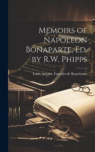 Stock image for Memoirs of Napoleon Bonaparte, Ed. by R.W. Phipps for sale by THE SAINT BOOKSTORE