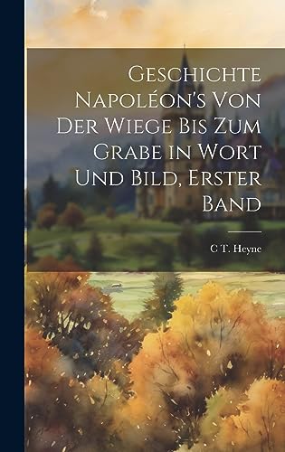9781020746642: Geschichte Napolon's Von Der Wiege Bis Zum Grabe in Wort Und Bild, Erster Band