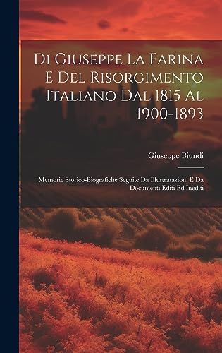 Beispielbild fr Di Giuseppe La Farina E Del Risorgimento Italiano Dal 1815 Al 1900-1893: Memorie Storico-Biografiche Seguite Da Illustratazioni E Da Documenti Editi Ed Inediti zum Verkauf von THE SAINT BOOKSTORE