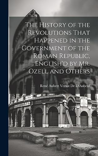 Beispielbild fr The History of the Revolutions That Happened in the Government of the Roman Republic, English'd by Mr. Ozell and Others zum Verkauf von THE SAINT BOOKSTORE