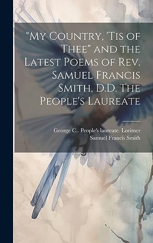 Stock image for "My Country, 'tis of Thee" and the Latest Poems of Rev. Samuel Francis Smith, D.D. The People's Laureate for sale by THE SAINT BOOKSTORE