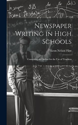 Imagen de archivo de Newspaper Writing in High Schools: Containing an Outline for the use of Teachers a la venta por THE SAINT BOOKSTORE