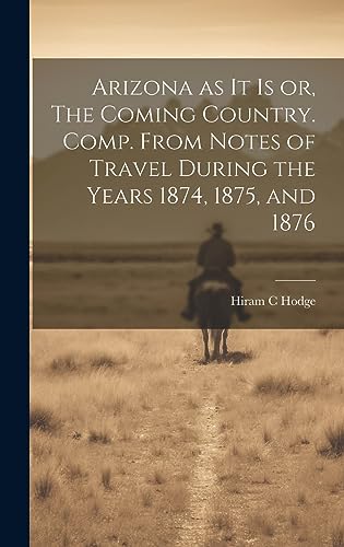 Stock image for Arizona as it is or, The Coming Country. Comp. From Notes of Travel During the Years 1874, 1875, and 1876 for sale by THE SAINT BOOKSTORE