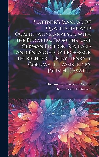 Stock image for Plattner's Manual of Qualitative and Quantitative Analysis With the Blowpipe. From the Last German Edition, Reviesed and Enlarged by Professor Th. Richter . Tr. by Henry B. Cornwall . Assisted by John H. Caswell for sale by THE SAINT BOOKSTORE