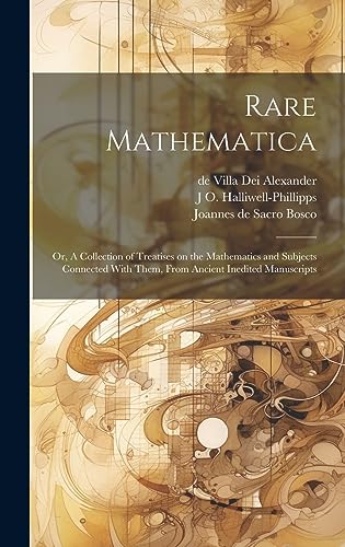 Stock image for Rare Mathematica: Or, A Collection of Treatises on the Mathematics and Subjects Connected With Them, From Ancient Inedited Manuscripts for sale by THE SAINT BOOKSTORE