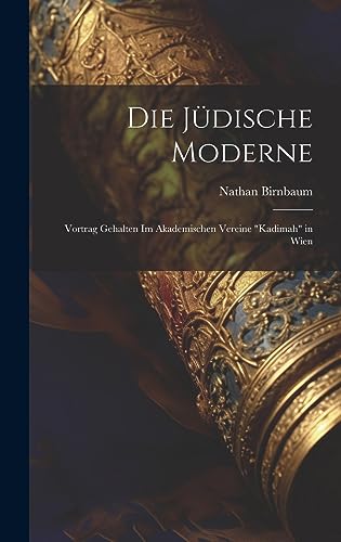 Stock image for Die Jüdische Moderne: Vortrag gehalten im Akademischen Vereine "Kadimah" in Wien for sale by THE SAINT BOOKSTORE