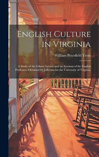 Beispielbild fr English Culture in Virginia; a Study of the Gilmer Letters and an Account of the English Professors Obtained by Jefferson for the University of Virginia; zum Verkauf von THE SAINT BOOKSTORE