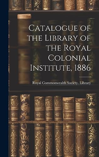Imagen de archivo de Catalogue of the Library of the Royal Colonial Institute, 1886 a la venta por PBShop.store US