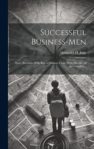 Beispielbild fr Successful Business-men: Short Accounts of the Rise of Famous Firms, With Sketches of the Founders . zum Verkauf von THE SAINT BOOKSTORE