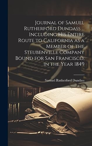 Imagen de archivo de Journal of Samuel Rutherford Dundass . Including his Entire Route to California as a Member of the Steubenville Company Bound for San Francisco, in the Year 1849 a la venta por THE SAINT BOOKSTORE