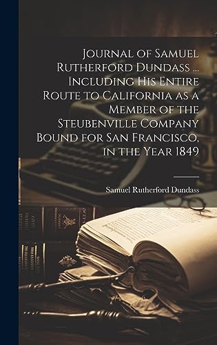 9781020773945: Journal of Samuel Rutherford Dundass ... Including his Entire Route to California as a Member of the Steubenville Company Bound for San Francisco, in the Year 1849