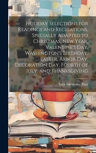 Stock image for Holiday Selections for Readings and Recitations, Specially Adapted to Christmas, New Year, Valentine's day, Washington's Birthday, Easter, Arbor day, Decoration day, Fourth of July, and Thanksgiving for sale by THE SAINT BOOKSTORE