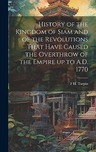 Beispielbild fr History of the Kingdom of Siam and of the Revolutions That Have Caused the Overthrow of the Empire up to A.D. 1770 zum Verkauf von GreatBookPrices