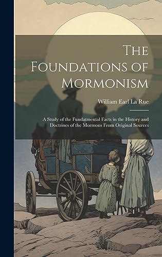 Imagen de archivo de The Foundations of Mormonism; a Study of the Fundatmental Facts in the History and Doctrines of the Mormons From Original Sources a la venta por THE SAINT BOOKSTORE