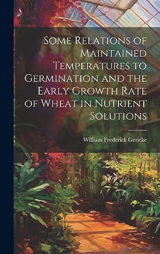 Imagen de archivo de Some Relations of Maintained Temperatures to Germination and the Early Growth Rate of Wheat in Nutrient Solutions a la venta por PBShop.store US