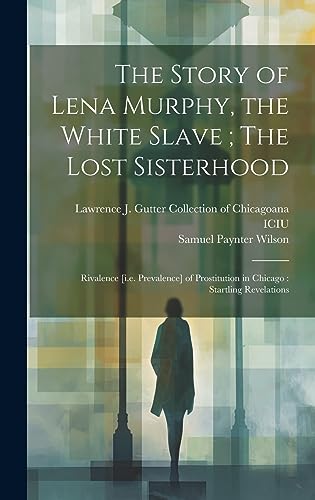Imagen de archivo de The The Story of Lena Murphy, the White Slave; The Lost Sisterhood a la venta por PBShop.store US