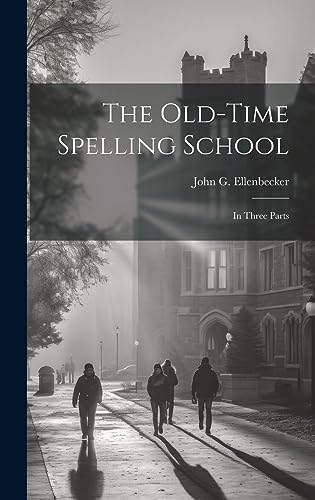 Stock image for The Old-time Spelling School: In Three Parts for sale by THE SAINT BOOKSTORE