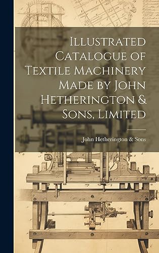 Stock image for Illustrated Catalogue of Textile Machinery Made by John Hetherington & Sons, Limited for sale by GreatBookPrices