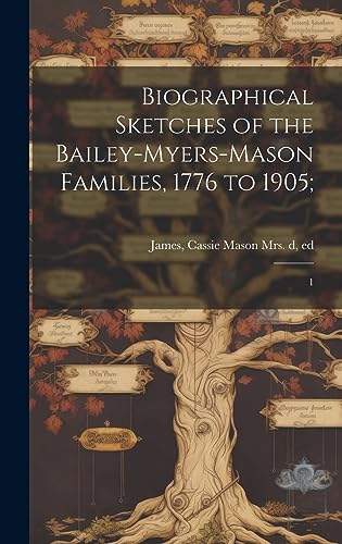 Stock image for Biographical Sketches of the Bailey-Myers-Mason Families, 1776 to 1905;: 1 for sale by THE SAINT BOOKSTORE