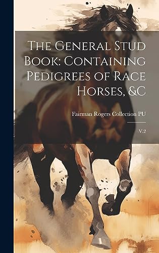 Stock image for The General Stud Book: Containing Pedigrees of Race Horses, &c: V.2 for sale by GreatBookPrices