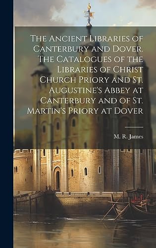 Beispielbild fr The The Ancient Libraries of Canterbury and Dover. The Catalogues of the Libraries of Christ Church Priory and St. Augustine's Abbey at Canterbury and of St. Martin's Priory at Dover zum Verkauf von PBShop.store US