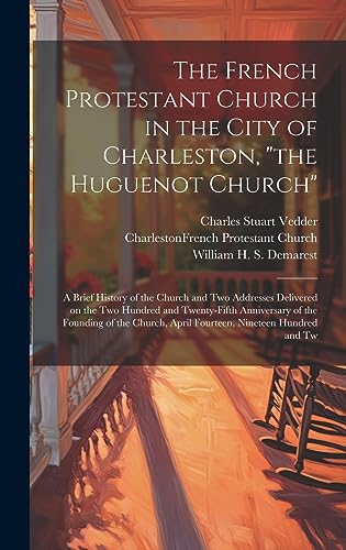 Beispielbild fr The French Protestant Church in the City of Charleston, "the Huguenot Church"; a Brief History of the Church and two Addresses Delivered on the two . April Fourteen, Nineteen Hundred and Tw zum Verkauf von California Books