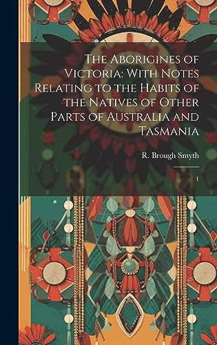 Imagen de archivo de The Aborigines of Victoria: With Notes Relating to the Habits of the Natives of Other Parts of Australia and Tasmania: 1 a la venta por THE SAINT BOOKSTORE