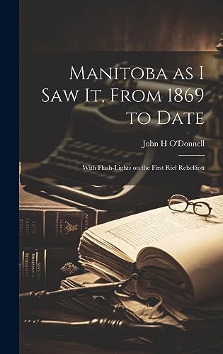 Imagen de archivo de Manitoba as I saw it, From 1869 to Date: With Flash-lights on the First Riel Rebellion a la venta por THE SAINT BOOKSTORE