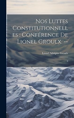 Stock image for Nos luttes constitutionnelles: conf�rence de Lionel Groulx. --: 3 for sale by THE SAINT BOOKSTORE