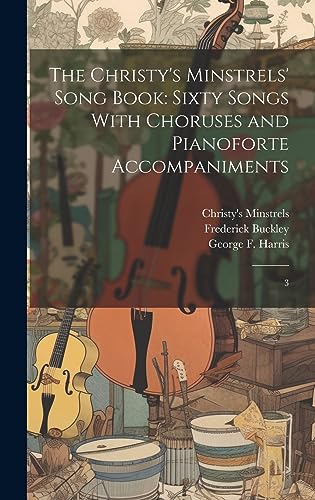 Stock image for The Christy's Minstrels' Song Book: Sixty Songs With Choruses and Pianoforte Accompaniments: 3 for sale by THE SAINT BOOKSTORE