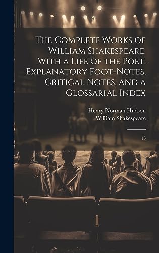 Imagen de archivo de The Complete Works of William Shakespeare: With a Life of the Poet, Explanatory Foot-notes, Critical Notes, and a Glossarial Index: 13 a la venta por California Books