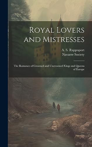 Imagen de archivo de Royal Lovers and Mistresses; the Romance of Crowned and Uncrowned Kings and Queens of Europe a la venta por PBShop.store US