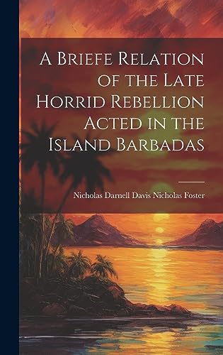 Imagen de archivo de A A Briefe Relation of the Late Horrid Rebellion Acted in the Island Barbadas a la venta por PBShop.store US