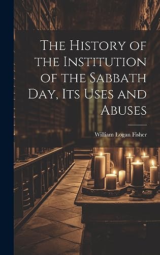 Beispielbild fr The The History of the Institution of the Sabbath Day, Its Uses and Abuses zum Verkauf von PBShop.store US