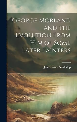Beispielbild fr George Morland and the Evolution From Him of Some Later Painters zum Verkauf von PBShop.store US
